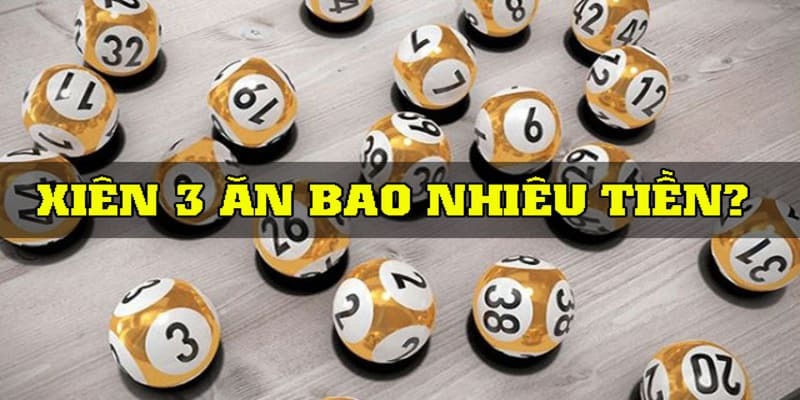 Xiên 3 Ăn Bao Nhiêu Tiền? Bí Kíp Chơi Xiên 3 Ăn Lớn Nhất