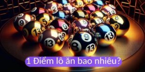 Bao Nhiêu Tiền 1 Điểm Lô - Mức Đổi Thưởng Tại Từng Miền 