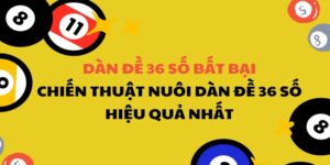 Dàn Đề 36 Số Bất Bại - Phương Pháp Dàn Đề Chuẩn, Hiệu Quả
