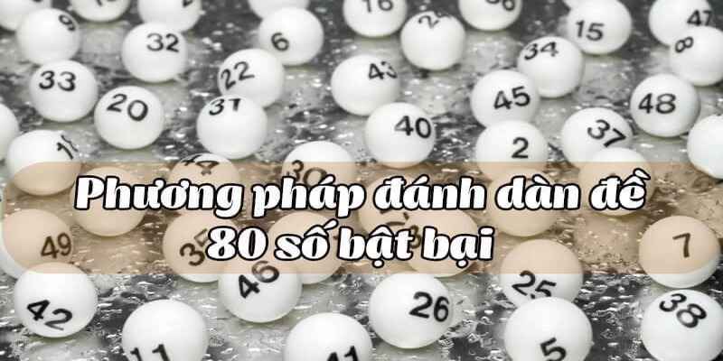 Dàn Đề 80 Số Bất Bại - Bí Kíp Tạo Dàn Đề Luôn Thắng Lớn