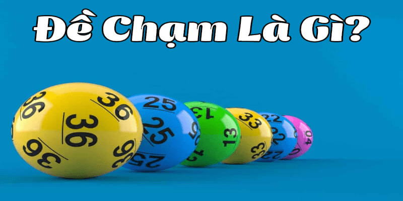 Giải thích chi tiết thuật ngữ đề chạm là gì?