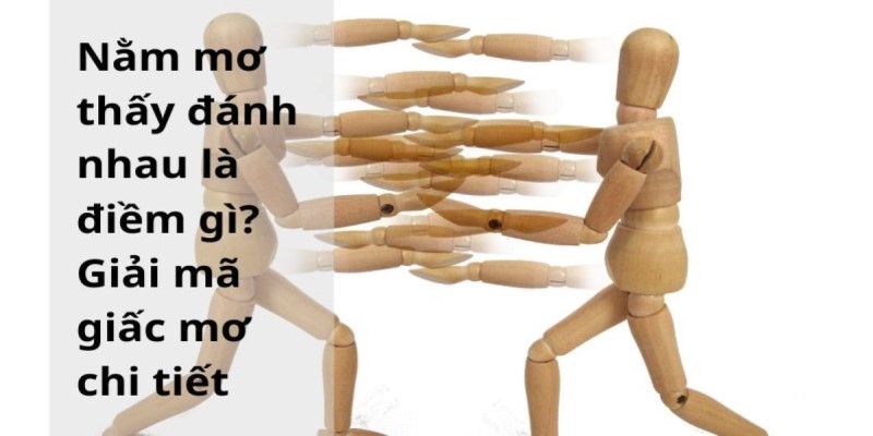 Gợi ý các con số khi ngủ mơ thấy đánh nhau đánh số mấy