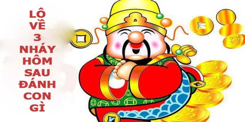 Lô Về 3 Nháy Hôm Sau Đánh Con Gì Để Làm Giàu Nhanh Chóng