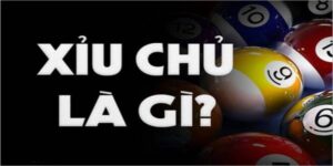 Xỉu Chủ Là Gì? Kinh Nghiệm Chơi Xỉu Chủ Cực Hiệu Quả